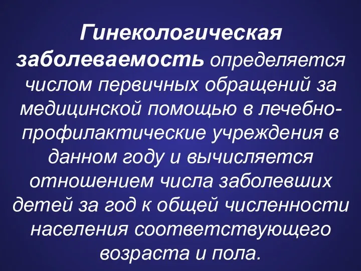 Гинекологическая заболеваемость определяется числом первичных обращений за медицинской помощью в лечебно-профилактические учреждения