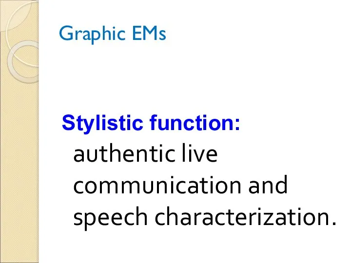 Graphic EMs Stylistic function: authentic live communication and speech characterization.