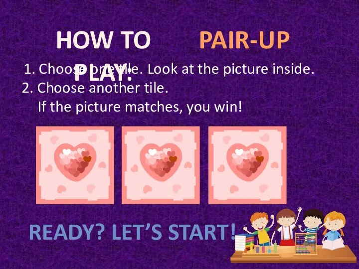 HOW TO PLAY: PAIR-UP 1. Choose one tile. Look at the picture