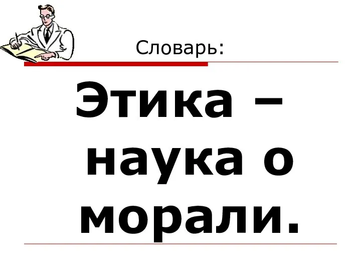 Словарь: Этика – наука о морали.