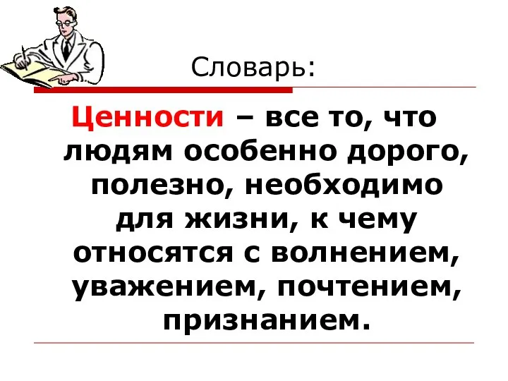 Словарь: Ценности – все то, что людям особенно дорого, полезно, необходимо для