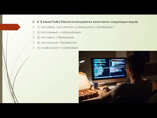 4. В языке Turbo Pascal используются константы следующих видов: 1)​ числовые, логические,