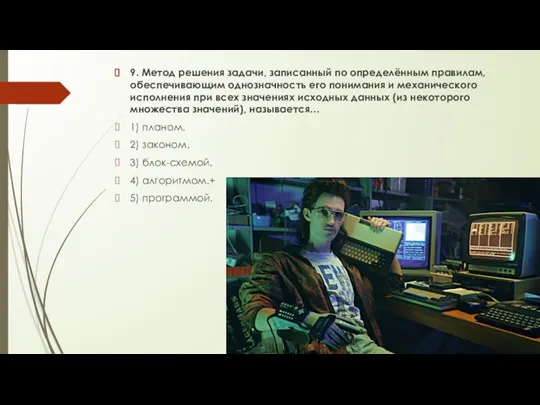 9. Метод решения задачи, записанный по определённым правилам, обеспечивающим однозначность его понимания