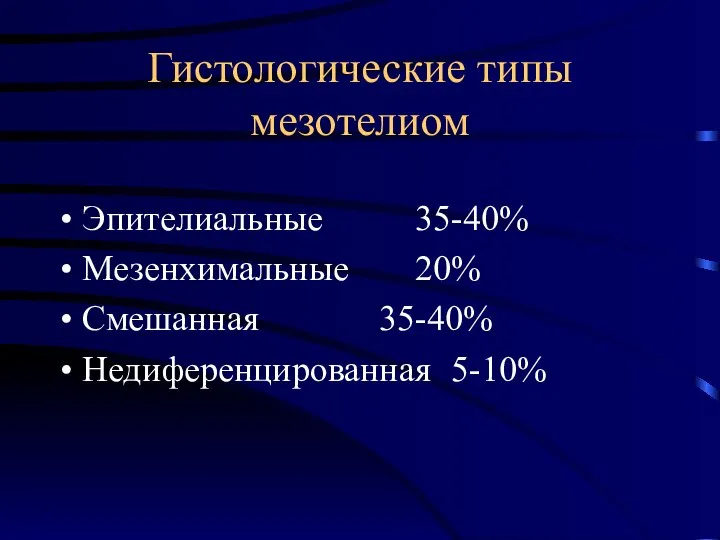 Гистологические типы мезотелиом Эпителиальные 35-40% Мезенхимальные 20% Смешанная 35-40% Недиференцированная 5-10%