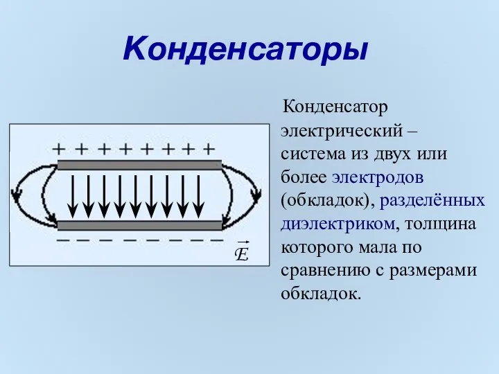 Конденсаторы Конденсатор электрический – система из двух или более электродов (обкладок), разделённых