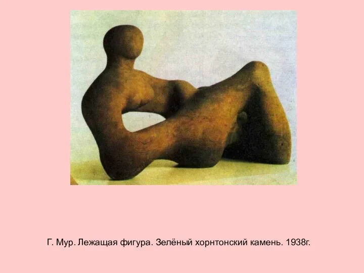 Г. Мур. Лежащая фигура. Зелёный хорнтонский камень. 1938г.