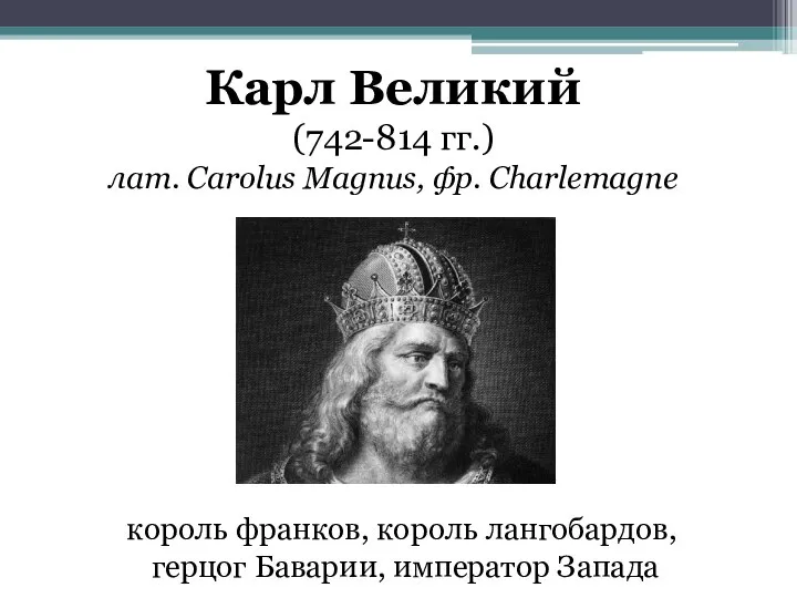 Карл Великий (742-814 гг.) лат. Carolus Magnus, фр. Charlemagne король франков, король