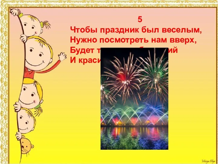 5 Чтобы праздник был веселым, Нужно посмотреть нам вверх, Будет там, на небе, яркий И красивый...