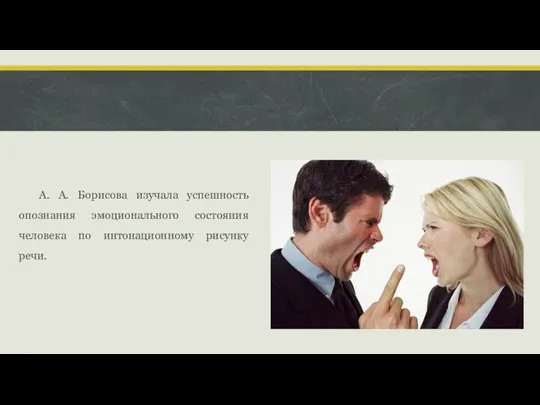 А. А. Борисова изучала успешность опознания эмоционального состояния человека по интонационному рисунку речи.
