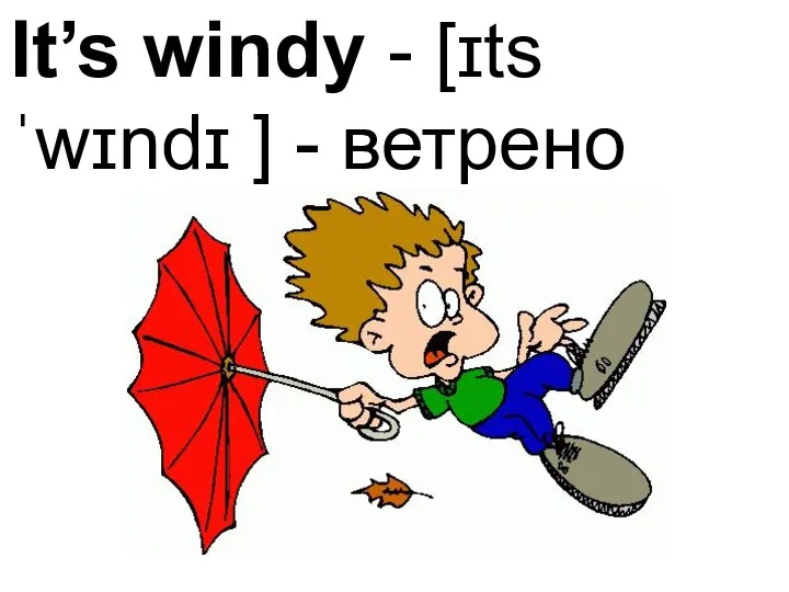 It’s windy - [ɪts ˈwɪndɪ ] - ветрено