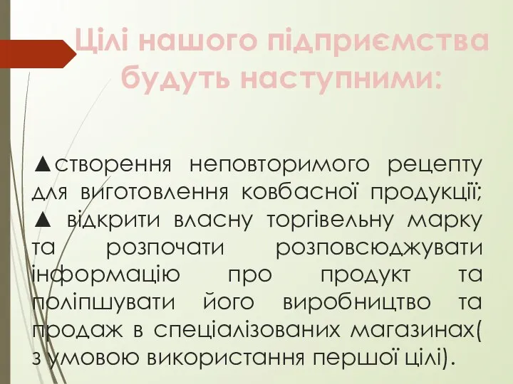 ▲створення неповторимого рецепту для виготовлення ковбасної продукції; ▲ відкрити власну торгівельну марку