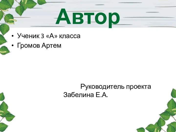 Автор Ученик 3 «А» класса Громов Артем Руководитель проекта Забелина Е.А.