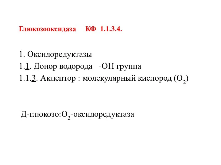 Глюкозооксидаза КФ 1.1.3.4. 1. Оксидоредуктазы 1.1. Донор водорода -ОН группа 1.1.3. Акцептор