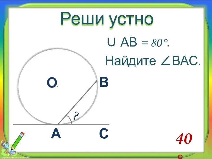 Реши устно ? А В С ∪ АВ = 80°. Найдите ∠ВАС. 40 ° О