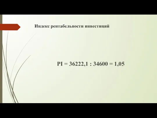 Индекс рентабельности инвестиций PI = 36222,1 : 34600 = 1,05