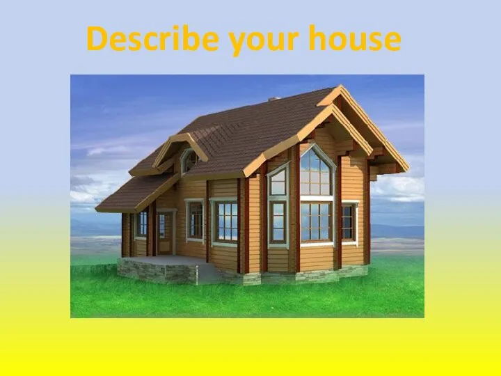 Describe your house