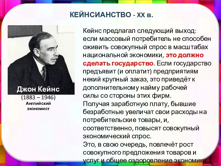 КЕЙНСИАНСТВО - XX в. Кейнс предлагал следующий выход: если массовый потребитель не