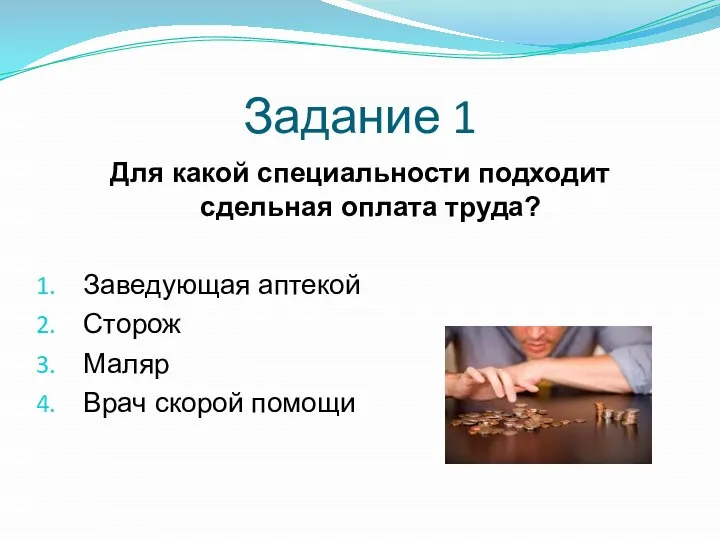 Задание 1 Для какой специальности подходит сдельная оплата труда? Заведующая аптекой Сторож Маляр Врач скорой помощи