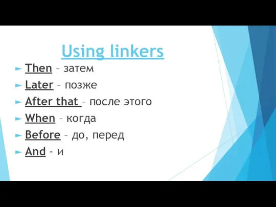 Using linkers Then – затем Later – позже After that – после