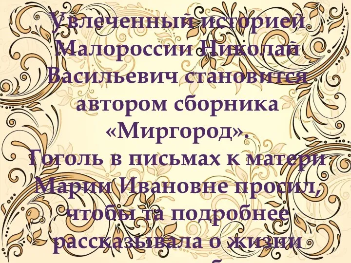 Увлеченный историей Малороссии Николай Васильевич становится автором сборника «Миргород». Гоголь в письмах