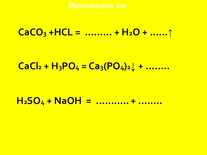 Мөстәкыйль эш СaCO3 +HCL = ......... + H2O + ......↑ CaCl2 +