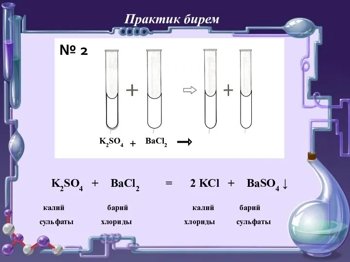 Практик бирем K2SO4 + BaCl2 K2SO4 + BaCl2 = 2 KCl +