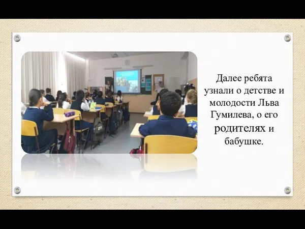 Далее ребята узнали о детстве и молодости Льва Гумилева, о его родителях и бабушке.