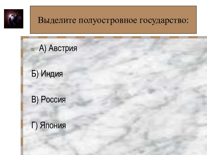 Выделите полуостровное государство: А) Австрия Б) Индия В) Россия Г) Япония Выделите полуостровное государство: