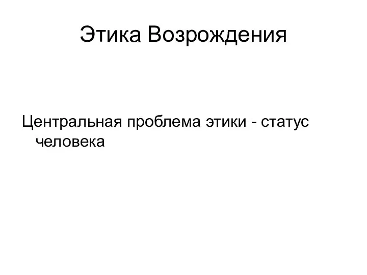 Этика Возрождения Центральная проблема этики - статус человека