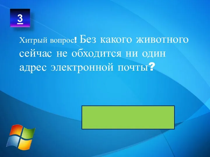 Хитрый вопрос! Без какого животного сейчас не обходится ни один адрес электронной почты? Собака