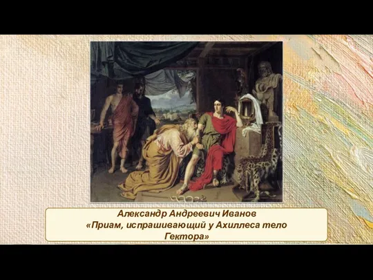 Александр Андреевич Иванов «Приам, испрашивающий у Ахиллеса тело Гектора»