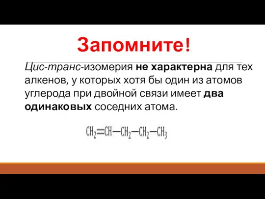 Запомните! Цис-транс-изомерия не характерна для тех алкенов, у которых хотя бы один