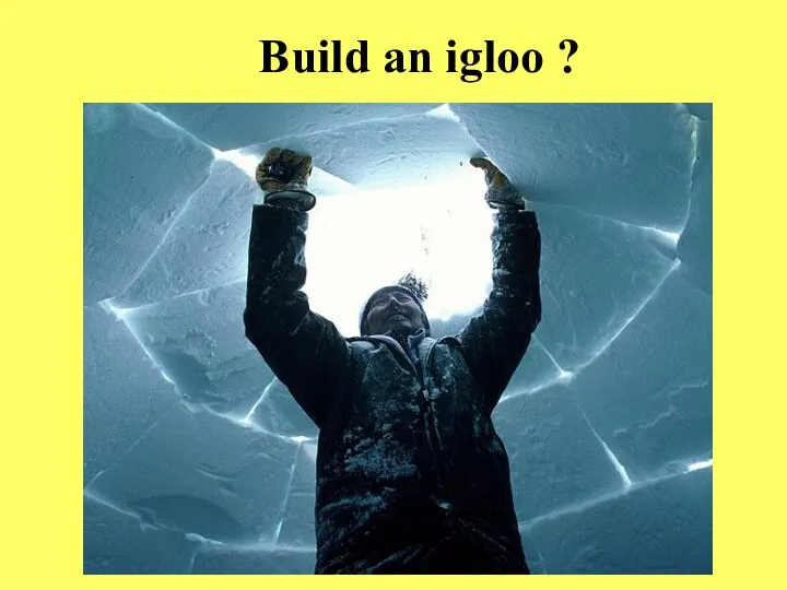 Build an igloo ?