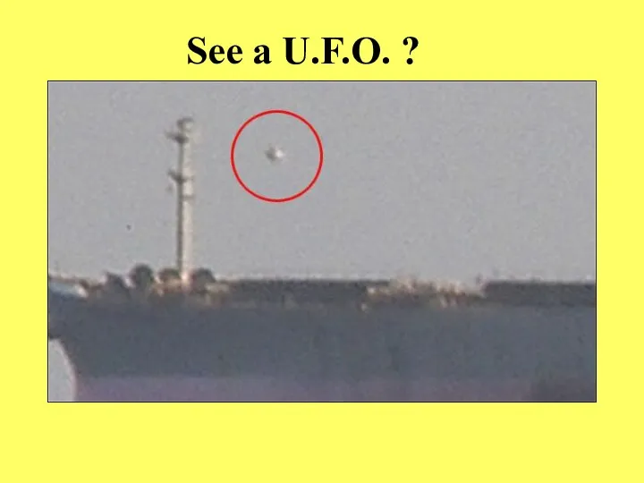 See a U.F.O. ?