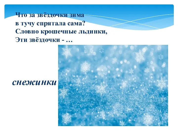 Что за звёздочки зима в тучу спрятала сама? Словно крошечные льдинки, Эти звёздочки - … снежинки