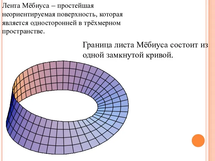 Лента Мёбиуса – простейшая неориентируемая поверхность, которая является односторонней в трёхмерном пространстве.