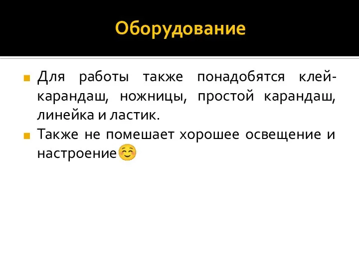 Оборудование Для работы также понадобятся клей-карандаш, ножницы, простой карандаш, линейка и ластик.