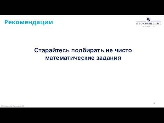 © АО «Издательство «Просвещение» 2020 Рекомендации Старайтесь подбирать не чисто математические задания