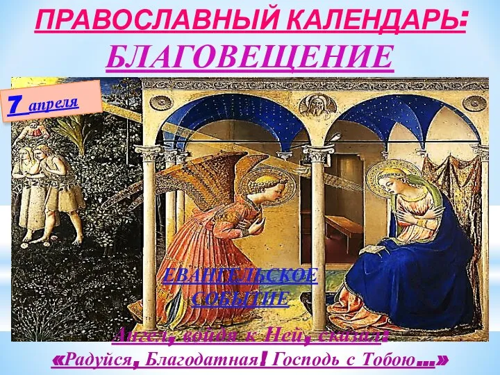 Ангел, войдя к Ней, сказал: «Радуйся, Благодатная! Господь с Тобою…» 7 апреля