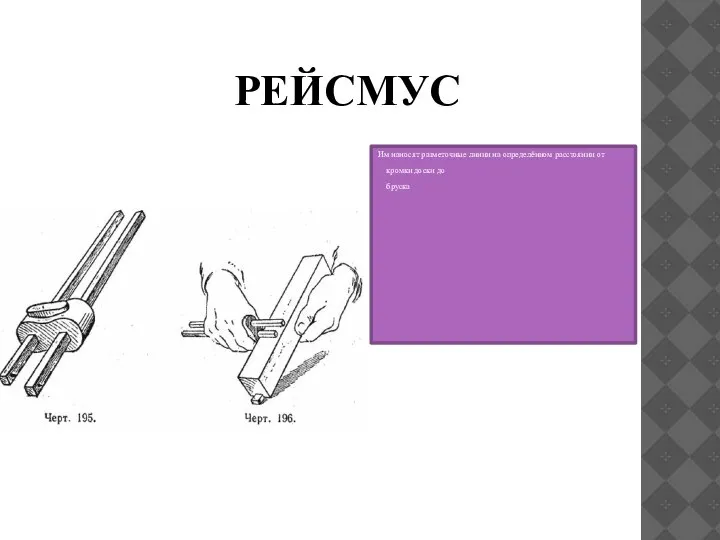 РЕЙСМУС Им наносят разметочные линии на определённом расстоянии от кромки доски до бруска