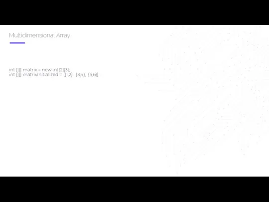 Multidimensional Array int [][] matrix = new int[2][3]; int [][] matrixInitialized = {{1,2}, {3,4}, {5,6}};