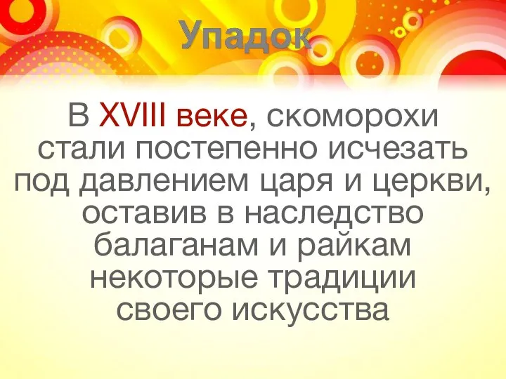 В XVIII веке, скоморохи стали постепенно исчезать под давлением царя и церкви,