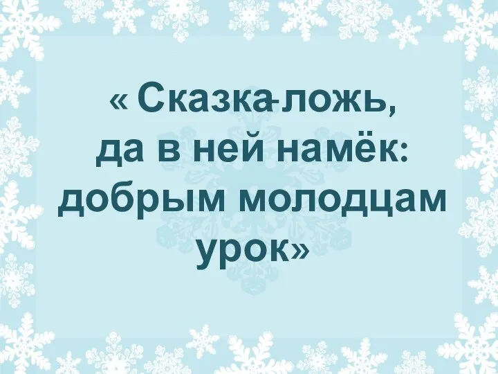 « -ложь, да в ней намёк: добрым молодцам урок» Сказка