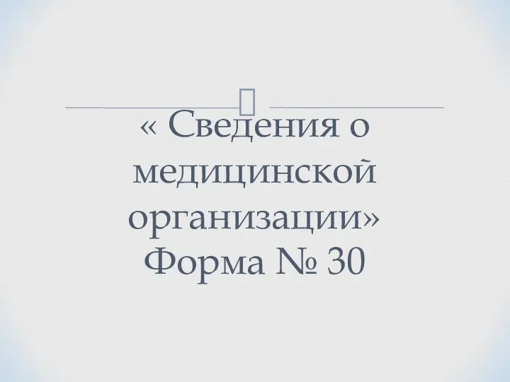 « Сведения о медицинской организации» Форма № 30