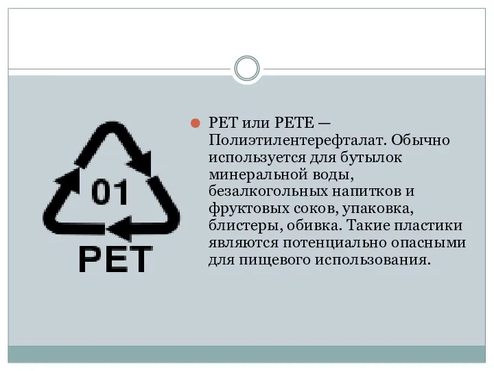 PET или PETE — Полиэтилентерефталат. Обычно используется для бутылок минеральной воды, безалкогольных