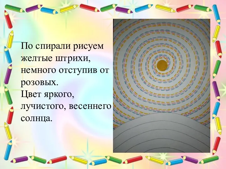 По спирали рисуем желтые штрихи, немного отступив от розовых. Цвет яркого, лучистого, весеннего солнца.