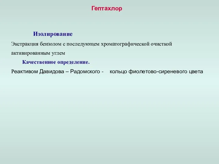 Гептахлор Изолирование Экстракция бензолом с последующем хроматографической очисткой активированным углем Качественное определение.