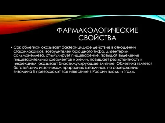 ФАРМАКОЛОГИЧЕСКИЕ СВОЙСТВА Сок облепихи оказывает бактерицидное действие в отношении стафилококков, возбудителей брюшного