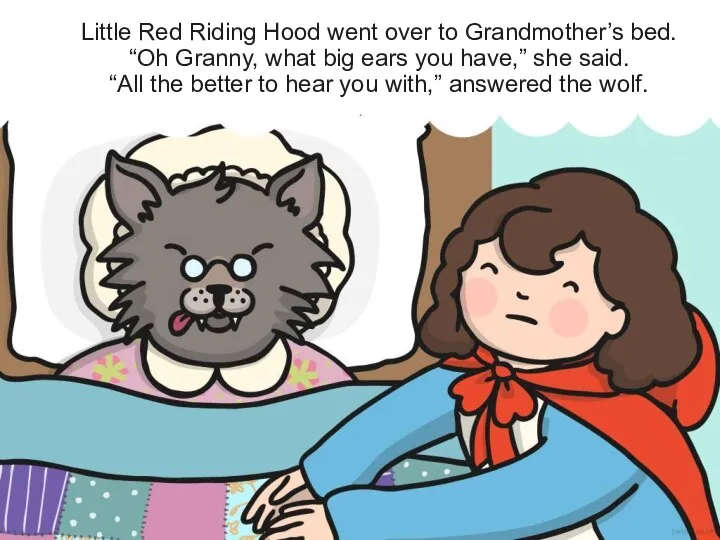 Little Red Riding Hood went over to Grandmother’s bed. “Oh Granny, what
