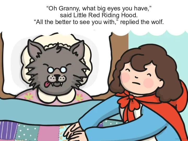 “Oh Granny, what big eyes you have,” said Little Red Riding Hood.
